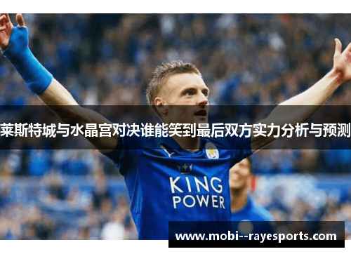 莱斯特城与水晶宫对决谁能笑到最后双方实力分析与预测