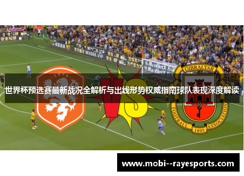 世界杯预选赛最新战况全解析与出线形势权威指南球队表现深度解读