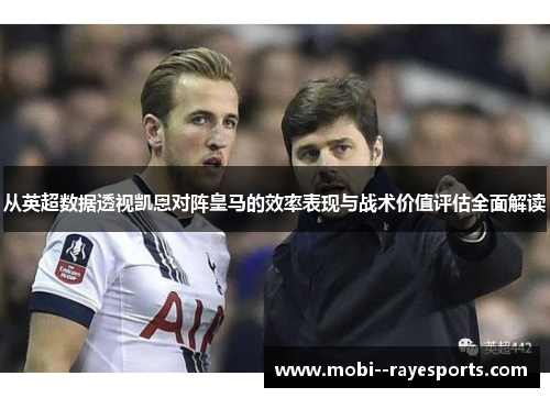 从英超数据透视凯恩对阵皇马的效率表现与战术价值评估全面解读 从英超数据透视凯恩对阵皇马的效率表现与战术价值评估全面解读