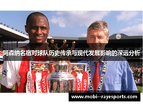 阿森纳名宿对球队历史传承与现代发展影响的深远分析 阿森纳名宿对球队历史传承与现代发展影响的深远分析