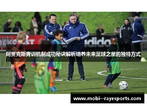 阿贾克斯青训机制成功秘诀解析培养未来足球之星的独特方式