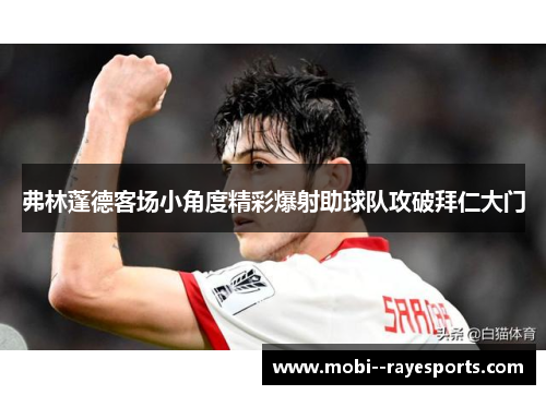 弗林蓬德客场小角度精彩爆射助球队攻破拜仁大门 弗林蓬德客场小角度精彩爆射助球队攻破拜仁大门