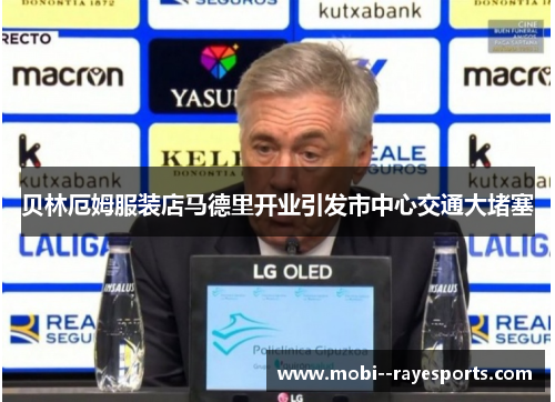 贝林厄姆服装店马德里开业引发市中心交通大堵塞 贝林厄姆服装店马德里开业引发市中心交通大堵塞