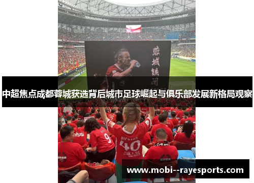 中超焦点成都蓉城获选背后城市足球崛起与俱乐部发展新格局观察