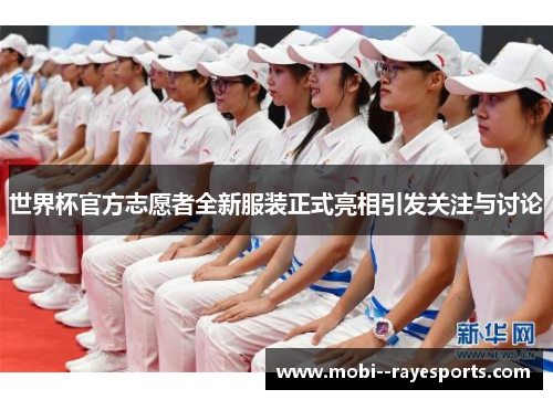 世界杯官方志愿者全新服装正式亮相引发关注与讨论