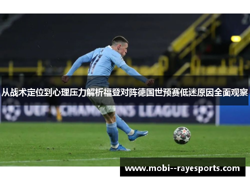 从战术定位到心理压力解析福登对阵德国世预赛低迷原因全面观察 从战术定位到心理压力解析福登对阵德国世预赛低迷原因全面观察